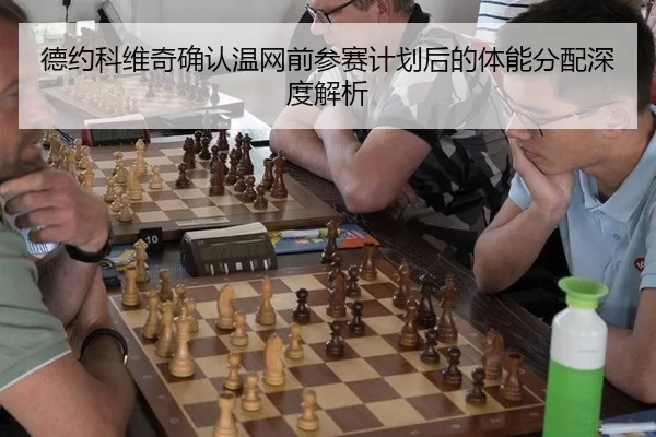 德约科维奇确认温网前参赛计划后的体能分配深度解析