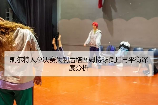 kai-er-te-ren-zong-jue-sai-shi-li-hou-ta-tu-mu-chi-qiu-fu-dan-zai-ping-heng-shen-du-fen-xi-2-384.jpg